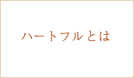 ハートフルとは